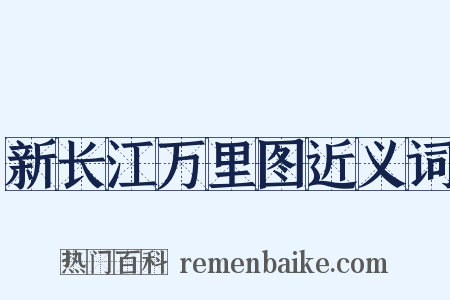 新长江万里图近义词是什么意思的图片